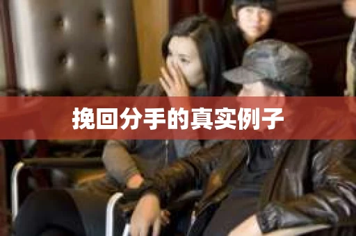 挽回分手的真实例子