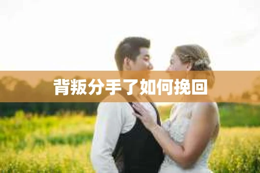 背叛分手了如何挽回