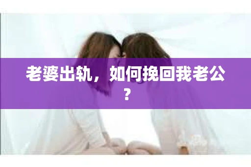 老婆出轨，如何挽回我老公？