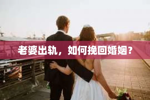 老婆出轨，如何挽回婚姻？