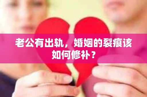 老公有出轨，婚姻的裂痕该如何修补？