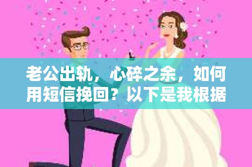 老公出轨，心碎之余，如何用短信挽回？以下是我根据实际情况整理的一些短信内容，希望能给你带来一些启发。