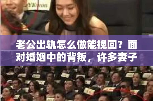 老公出轨怎么做能挽回？面对婚姻中的背叛，许多妻子都会感到痛苦和无助。但请相信，无论情况多么棘手，都有可能找到解决问题的方法。以下是我根据多年律师经验，结合实际案例，为大家整理的一些挽回婚姻的建议。