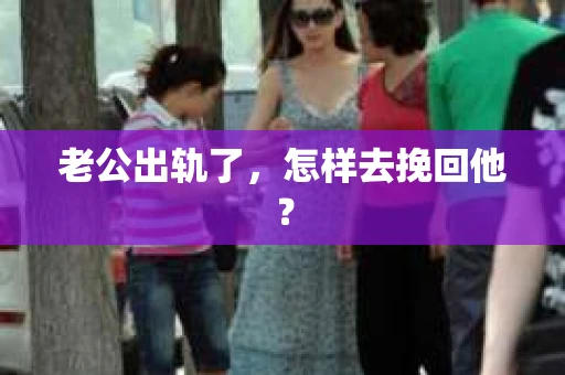 老公出轨了，怎样去挽回他？