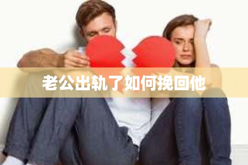 老公出轨了如何挽回他
