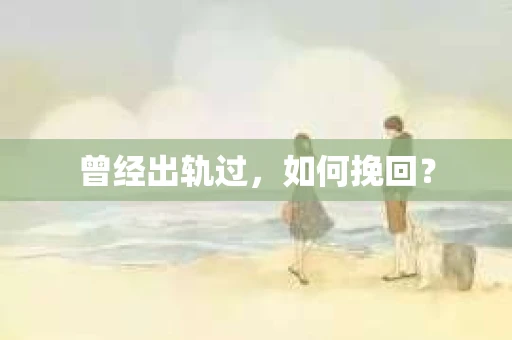 曾经出轨过，如何挽回？