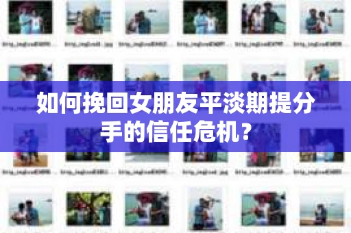 如何挽回女朋友平淡期提分手的信任危机？