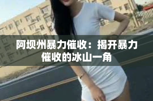 阿坝州暴力催收：揭开暴力催收的冰山一角