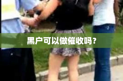 黑户可以做催收吗？