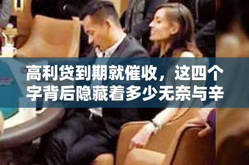 高利贷到期就催收，这四个字背后隐藏着多少无奈与辛酸。在这个充满诱惑与陷阱的金融世界里，我们该如何保护自己，避免陷入高利贷的泥潭？今天，就让我们一起来揭开高利贷到期催收的神秘面纱。