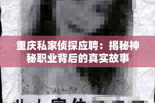 重庆私家侦探应聘：揭秘神秘职业背后的真实故事