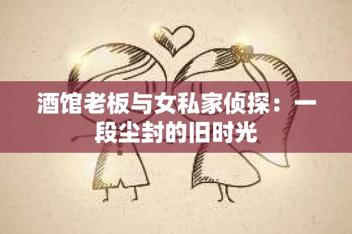 酒馆老板与女私家侦探：一段尘封的旧时光
