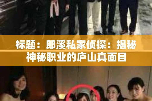 标题：郎溪私家侦探：揭秘神秘职业的庐山真面目