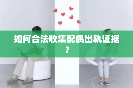 如何合法收集配偶出轨证据？